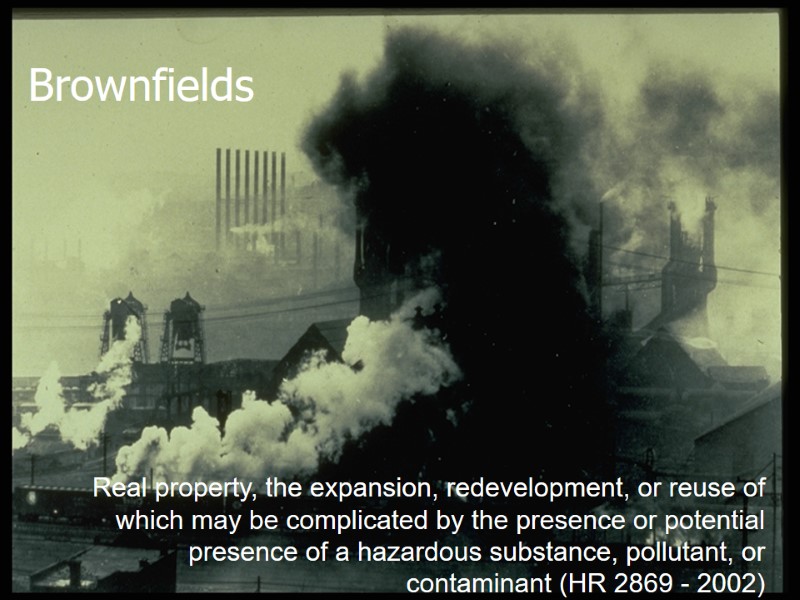 Brownfields Real property, the expansion, redevelopment, or reuse of which may be complicated by